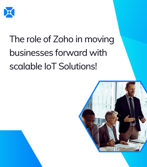 The role of Zoho in moving businesses forward with scalable IoT Solutions!